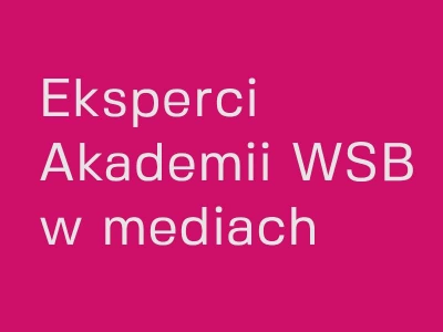 ilustracja aktualności: Komentarze w mediach Ekspertów Akademii WSB