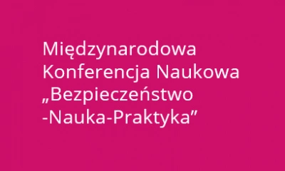 ilustracja aktualności: Międzynarodowa Konferencja Naukowa „Bezpieczeństwo – Nauka – Praktyka”