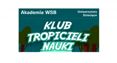 ilustracja aktualności: Uniwersytety Dziecięce AWSB zapraszają do Klubu Tropicieli Nauki 